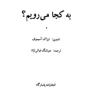 به کجا می رویم ۲ ایزاک آسیموف هوشنگ غیا به کجا می رویم ۲ ایزاک آسیموف هوشنگ غیا